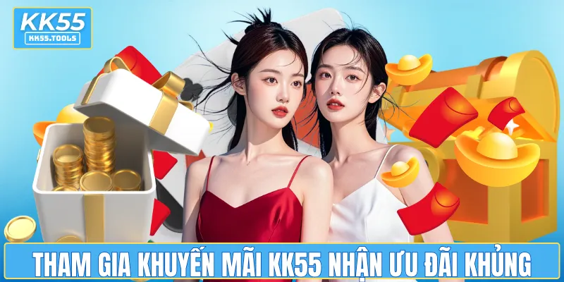 Tham gia khuyến mãi KK55 nhận nhiều ưu đãi khủng