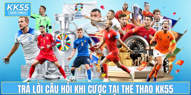 Trả lời câu hỏi khi cược tại thể thao KK55