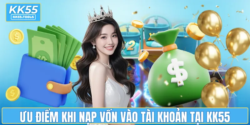 Ưu điểm khi nạp vốn vào tài khoản tại KK55